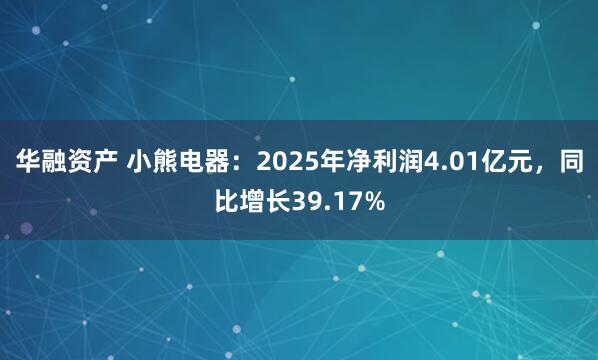 华融资产 小熊电器：2025年净利润4.01亿元，同比增长39.17%