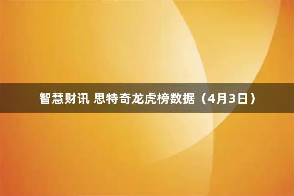 智慧财讯 思特奇龙虎榜数据（4月3日）